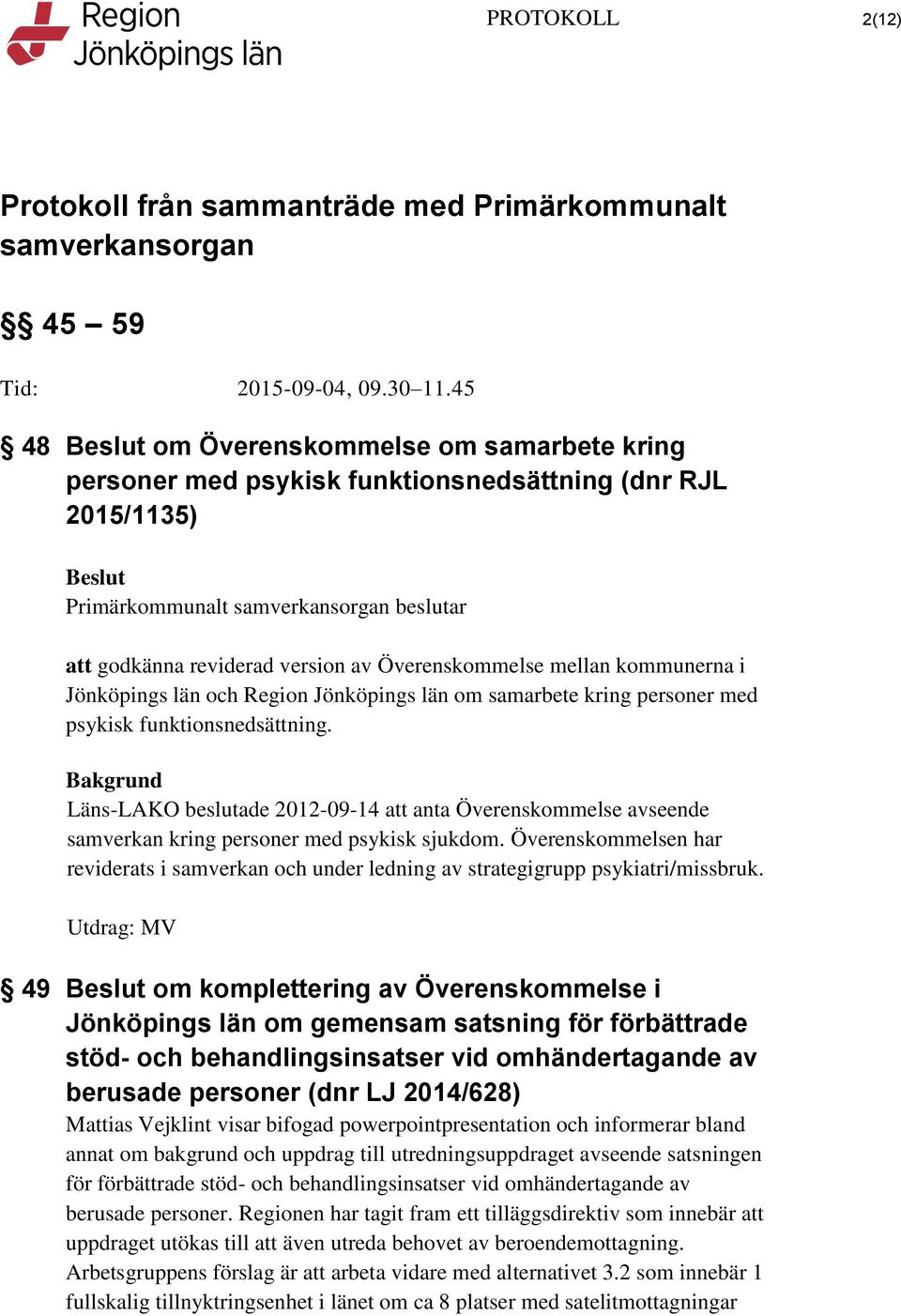 Läns-LAKO beslutade 2012-09-14 att anta Överenskommelse avseende samverkan kring personer med psykisk sjukdom.