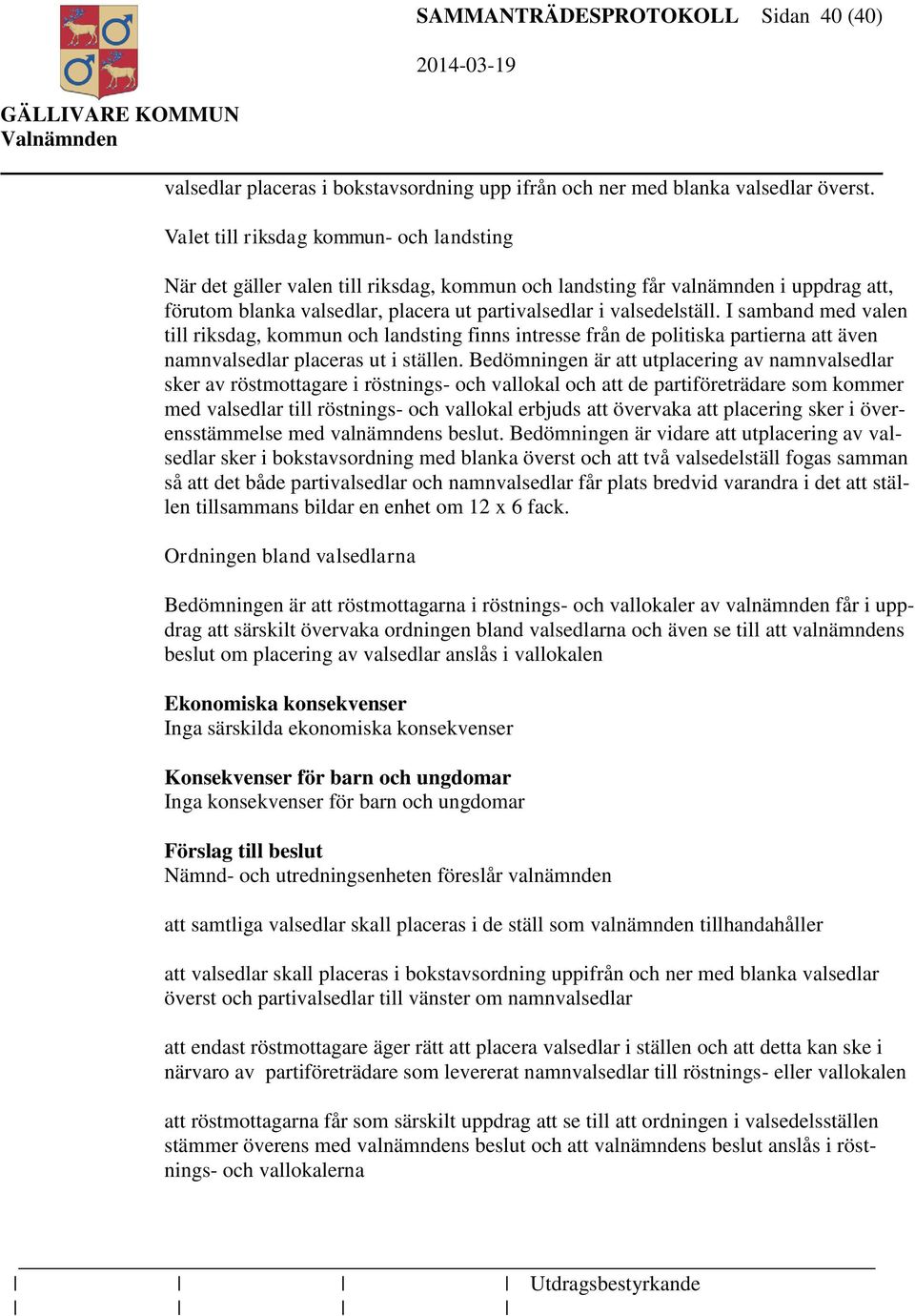 I samband med valen till riksdag, kommun och landsting finns intresse från de politiska partierna att även namnvalsedlar placeras ut i ställen.