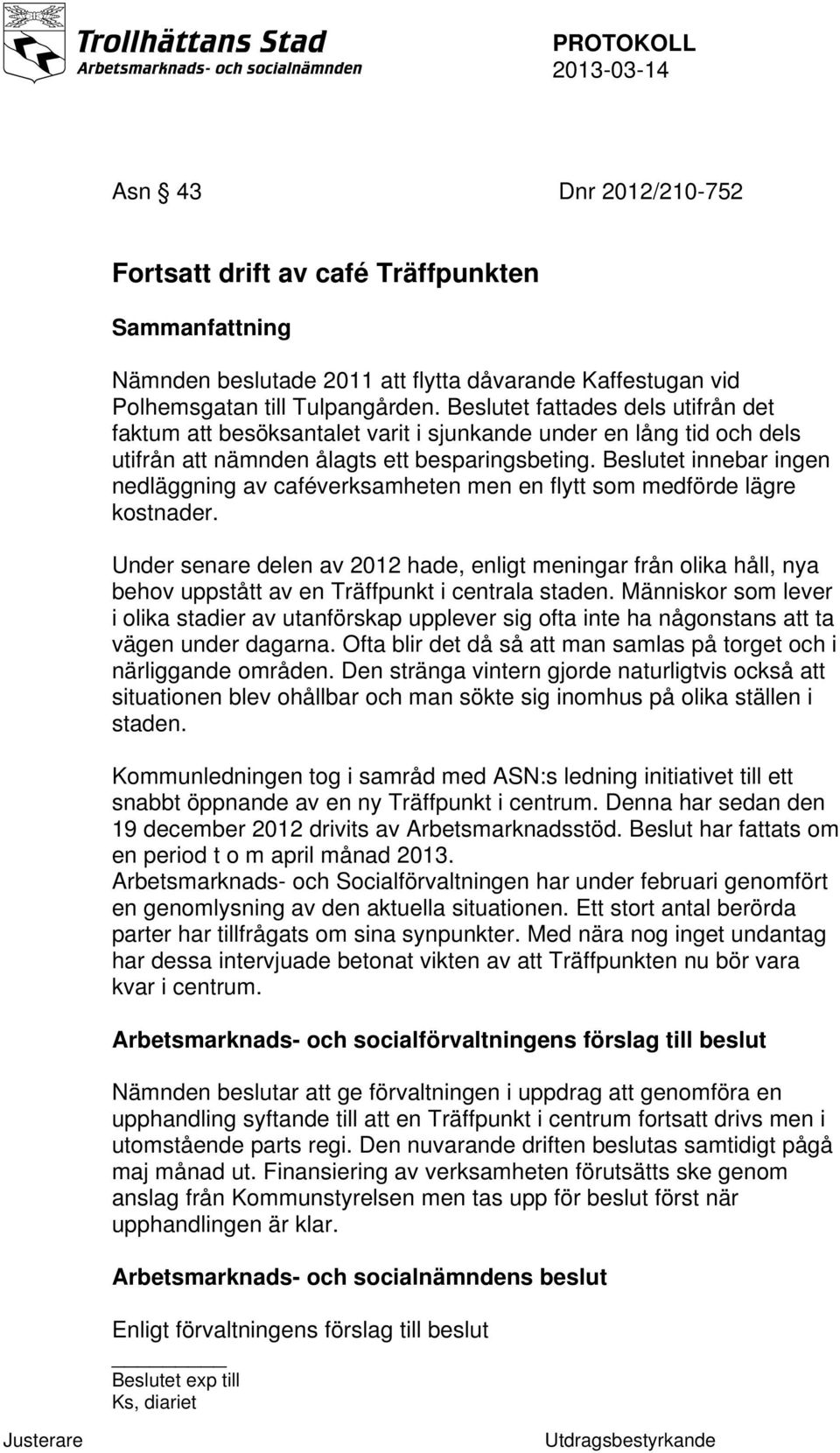 Beslutet innebar ingen nedläggning av caféverksamheten men en flytt som medförde lägre kostnader.