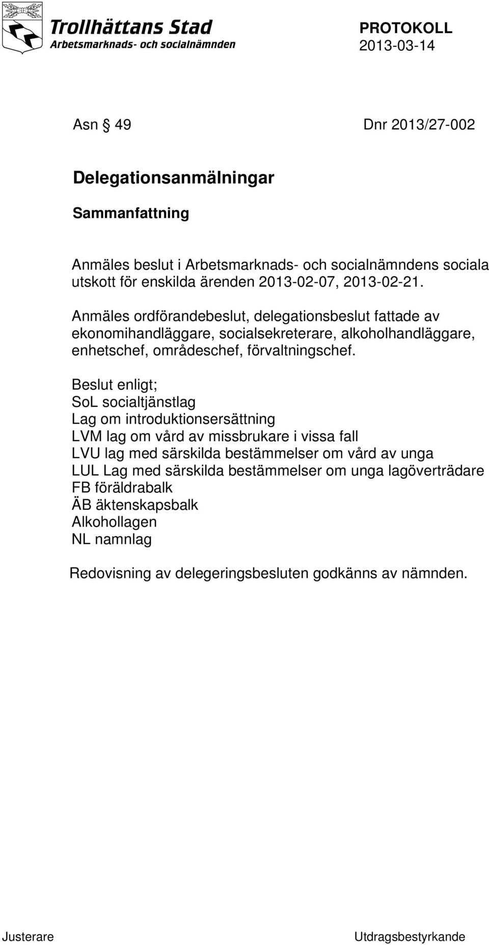 Beslut enligt; SoL socialtjänstlag Lag om introduktionsersättning LVM lag om vård av missbrukare i vissa fall LVU lag med särskilda bestämmelser om vård av unga