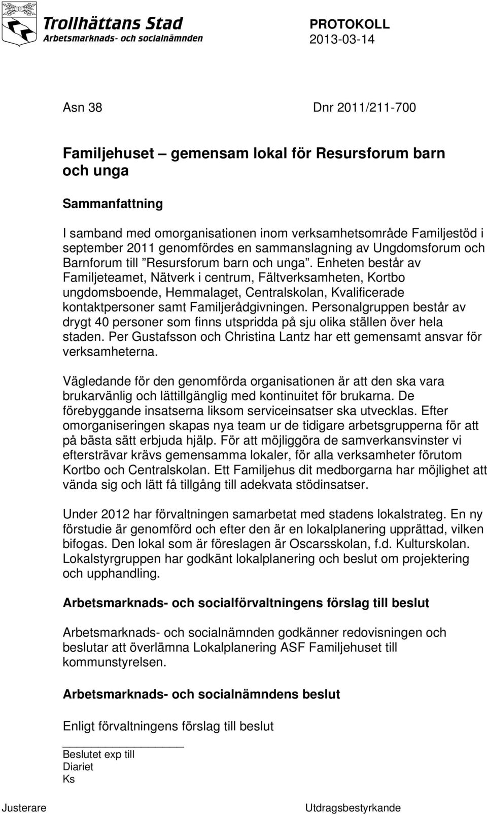 Enheten består av Familjeteamet, Nätverk i centrum, Fältverksamheten, Kortbo ungdomsboende, Hemmalaget, Centralskolan, Kvalificerade kontaktpersoner samt Familjerådgivningen.