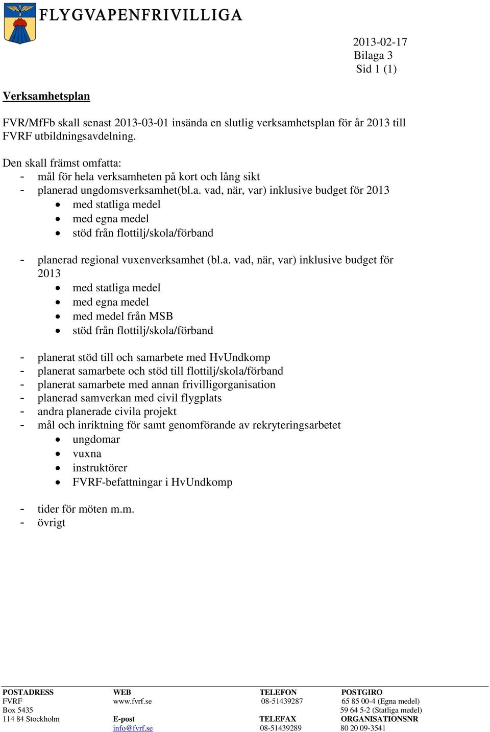 a. vad, när, var) inklusive budget för 2013 med statliga med egna med från MSB stöd från flottilj/skola/förband - planerat stöd till och samarbete med HvUndkomp - planerat samarbete och stöd till