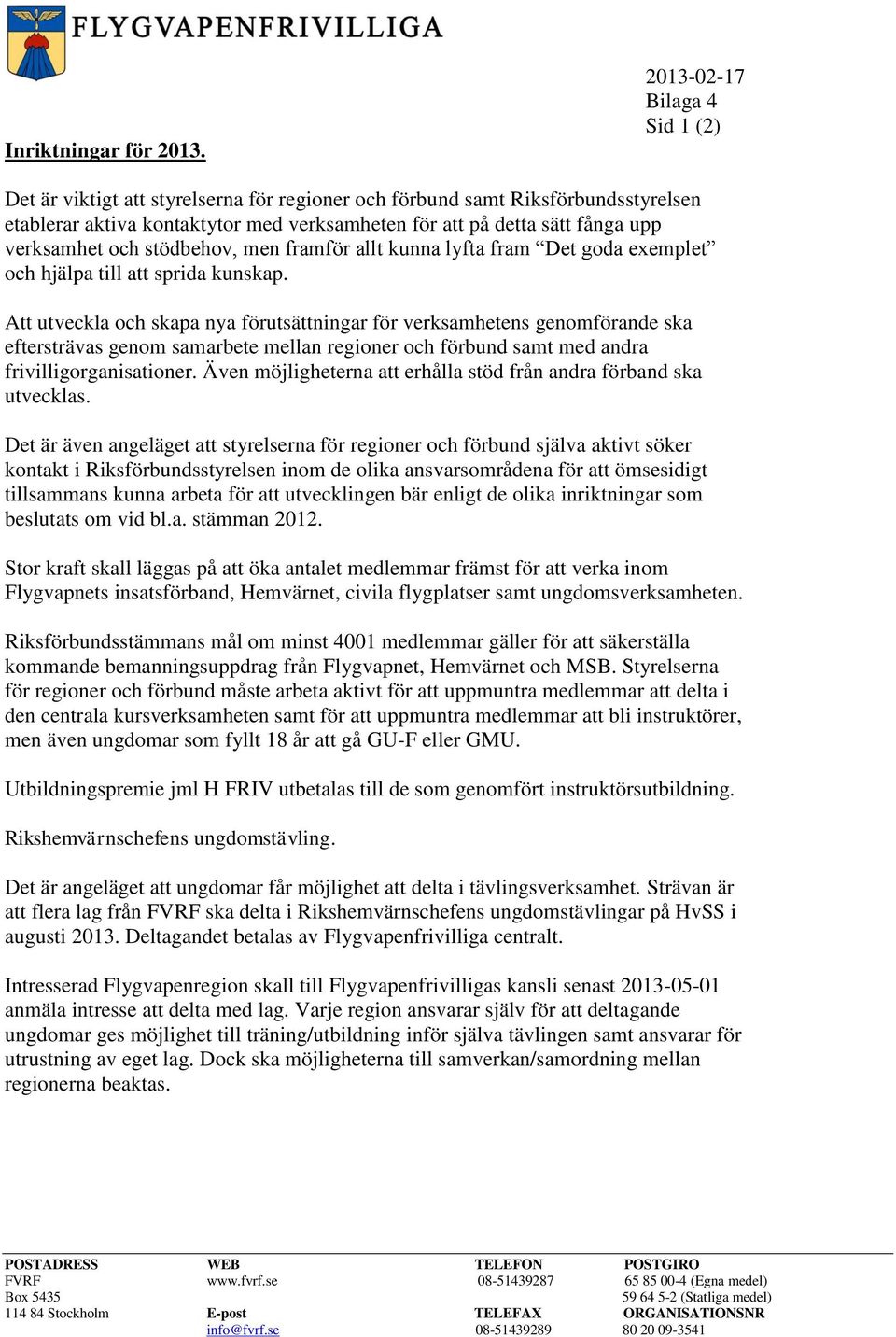 verksamhet och stödbehov, men framför allt kunna lyfta fram Det goda exemplet och hjälpa till att sprida kunskap.
