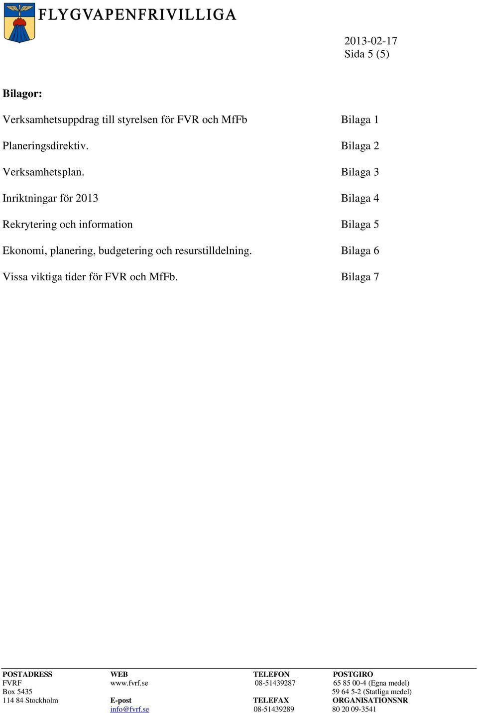 Bilaga 3 Inriktningar för 2013 Bilaga 4 Rekrytering och information Bilaga 5 Ekonomi,