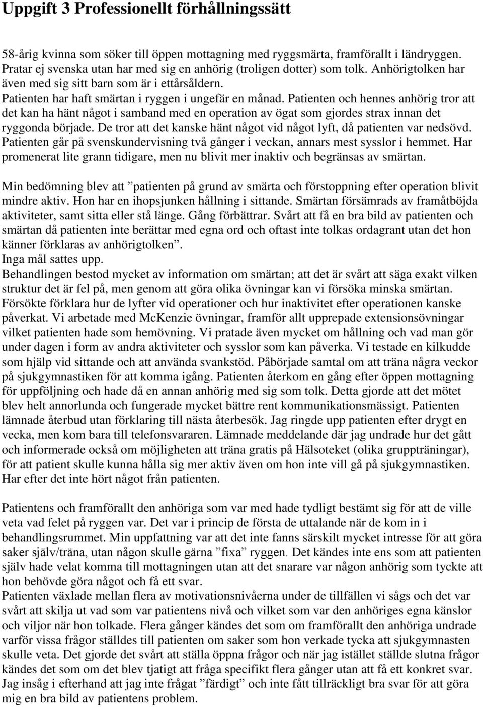 Patienten och hennes anhörig tror att det kan ha hänt något i samband med en operation av ögat som gjordes strax innan det ryggonda började.