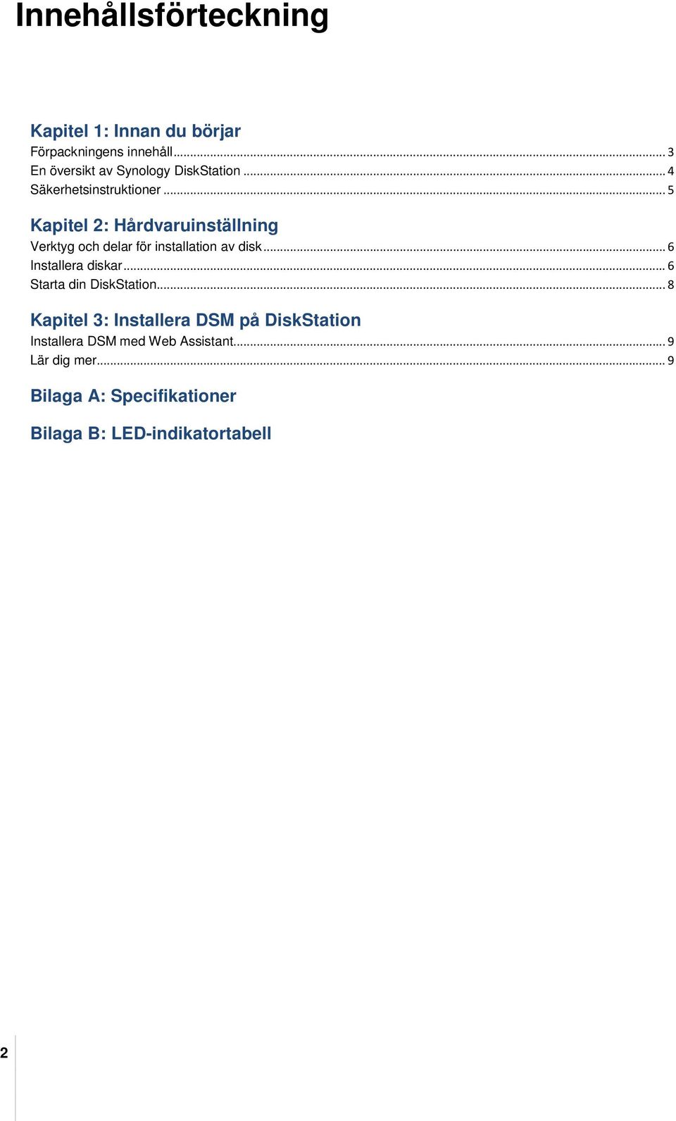 .. 5 Kapitel 2: Hårdvaruinställning Verktyg och delar för installation av disk... 6 Installera diskar.