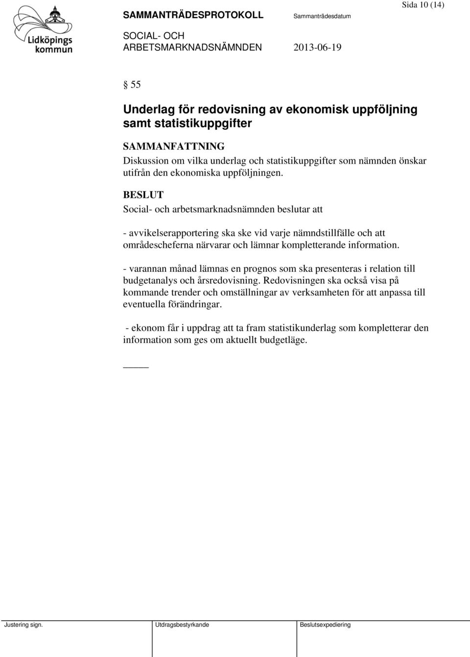 Social- och arbetsmarknadsnämnden beslutar att - avvikelserapportering ska ske vid varje nämndstillfälle och att områdescheferna närvarar och lämnar kompletterande information.
