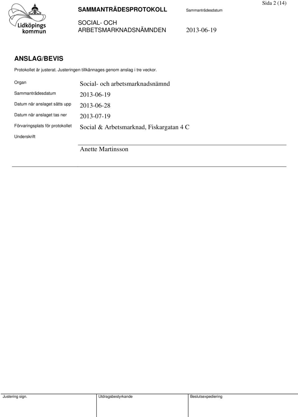 Organ 2013-06-19 Datum när anslaget sätts upp 2013-06-28 Datum när anslaget tas