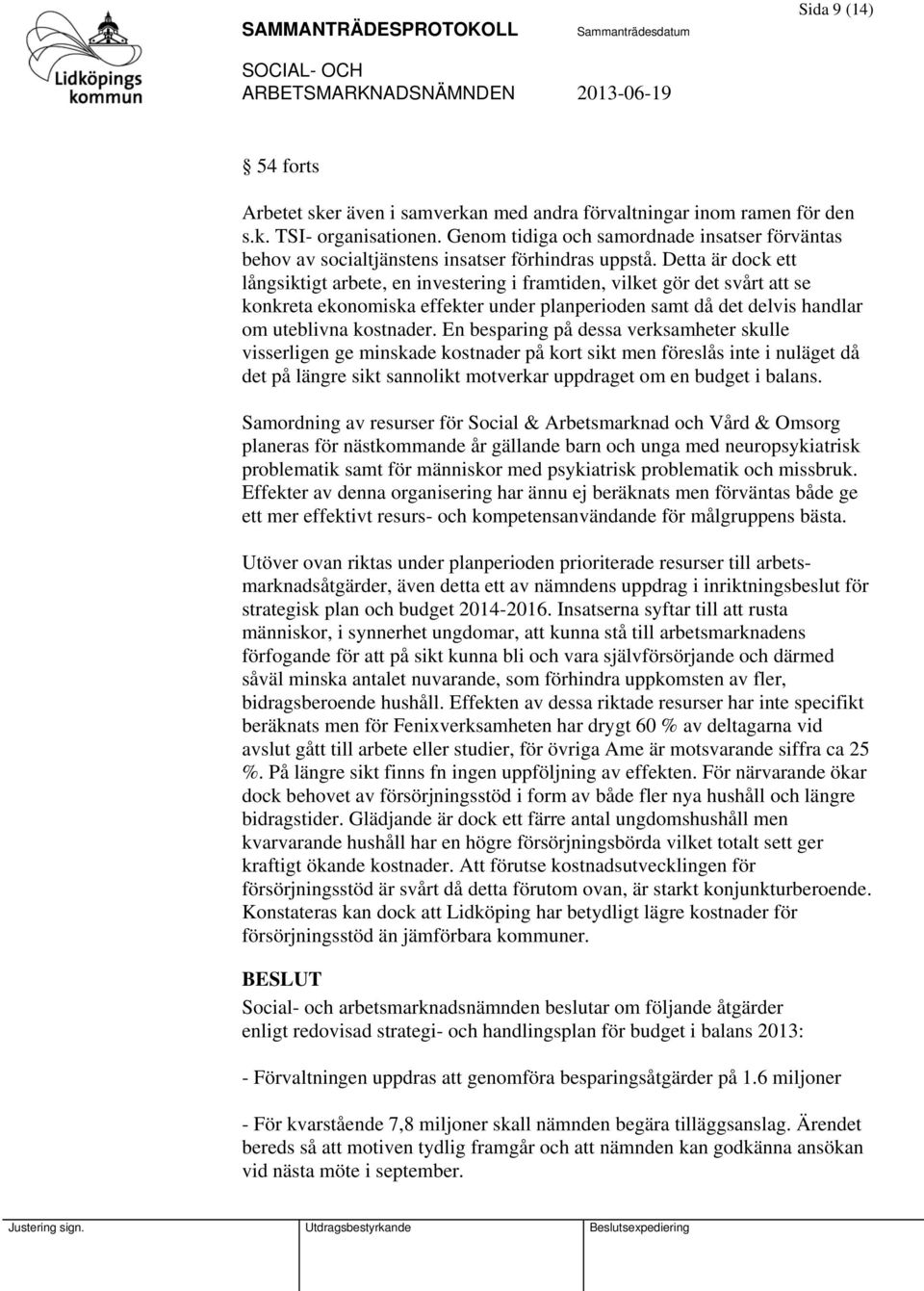 Detta är dock ett långsiktigt arbete, en investering i framtiden, vilket gör det svårt att se konkreta ekonomiska effekter under planperioden samt då det delvis handlar om uteblivna kostnader.
