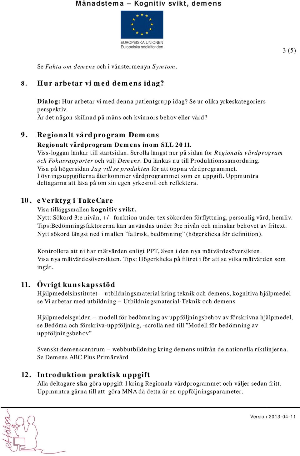 Scrolla längst ner på sidan för Regionala vårdprogram och Fokusrapporter och välj Demens. Du länkas nu till Produktionssamordning.