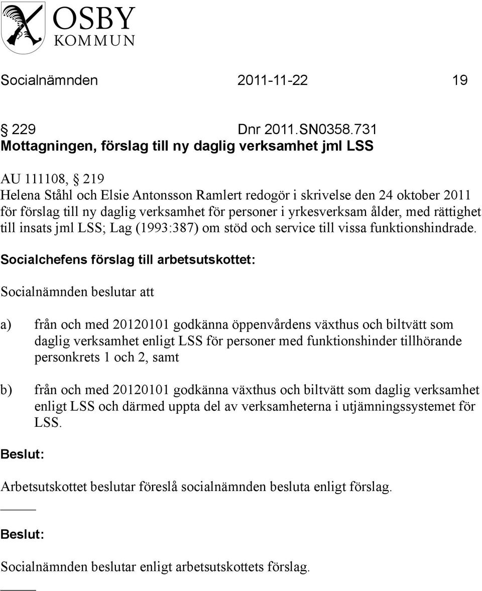 personer i yrkesverksam ålder, med rättighet till insats jml LSS; Lag (1993:387) om stöd och service till vissa funktionshindrade.