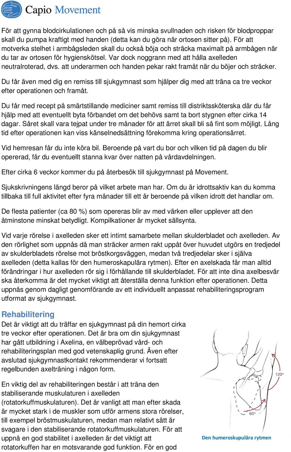 att underarmen och handen pekar rakt framåt när du böjer och sträcker. Du får även med dig en remiss till sjukgymnast som hjälper dig med att träna ca tre veckor efter operationen och framåt.