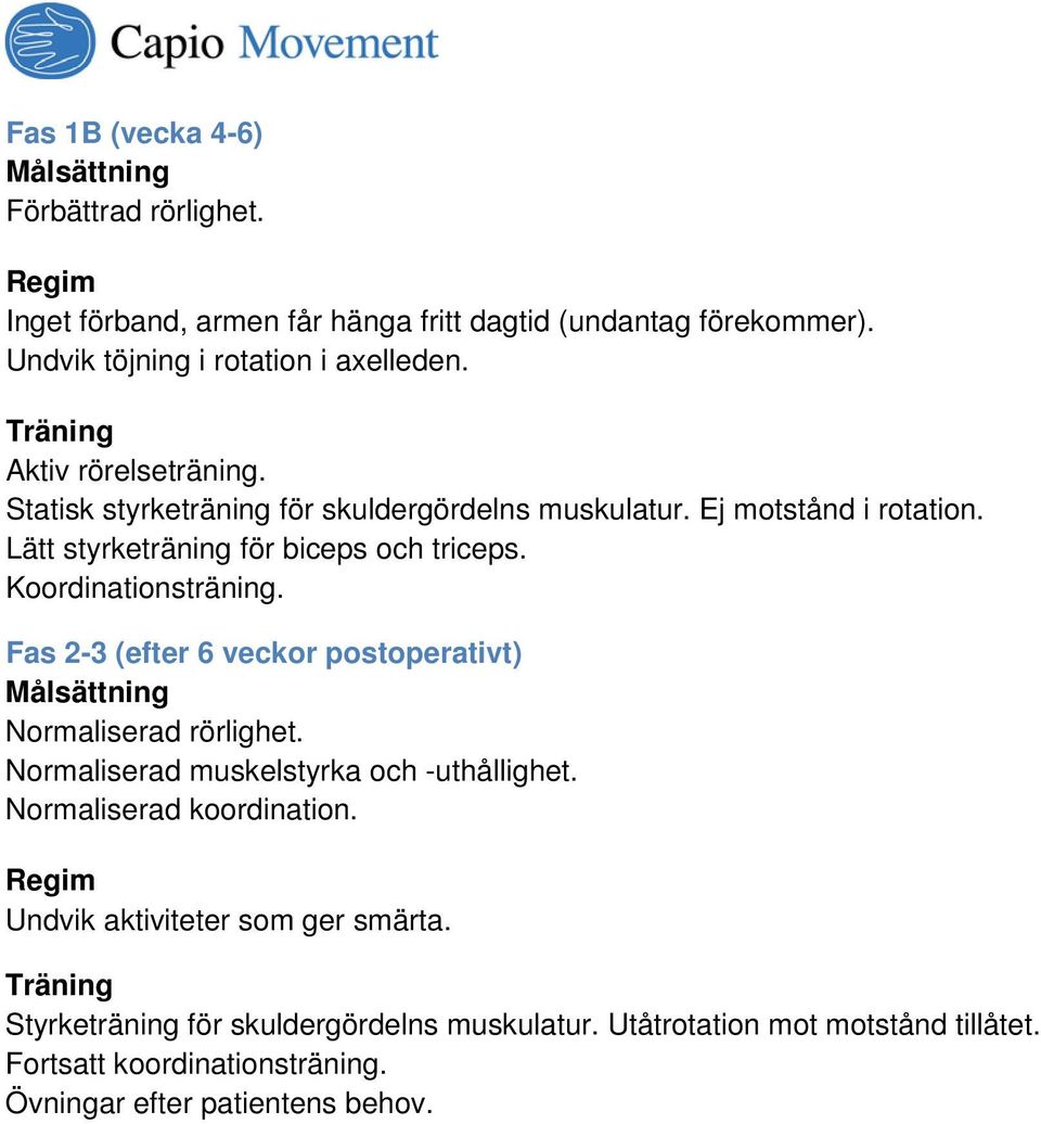 Koordinationsträning. Fas 2-3 (efter 6 veckor postoperativt) Målsättning Normaliserad rörlighet. Normaliserad muskelstyrka och -uthållighet. Normaliserad koordination.