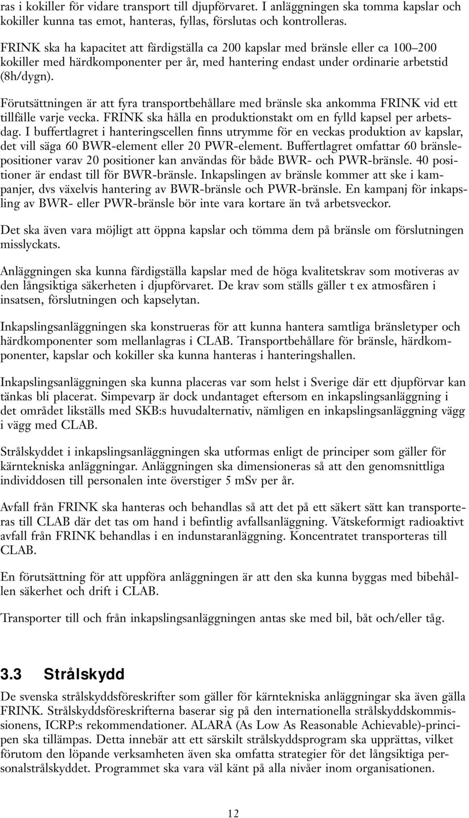 Förutsättningen är att fyra transportbehållare med bränsle ska ankomma FRINK vid ett tillfälle varje vecka. FRINK ska hålla en produktionstakt om en fylld kapsel per arbetsdag.