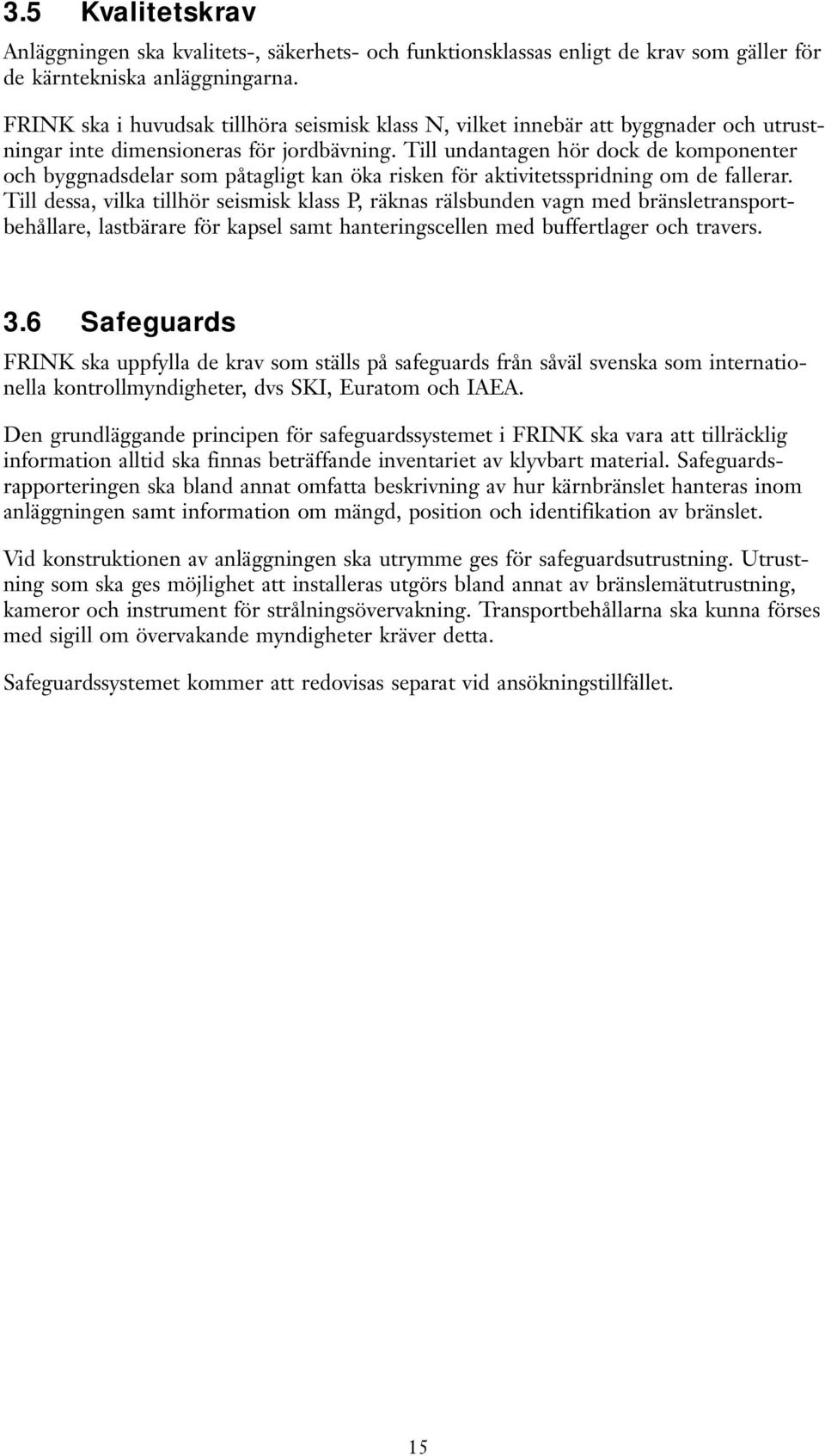 Till undantagen hör dock de komponenter och byggnadsdelar som påtagligt kan öka risken för aktivitetsspridning om de fallerar.