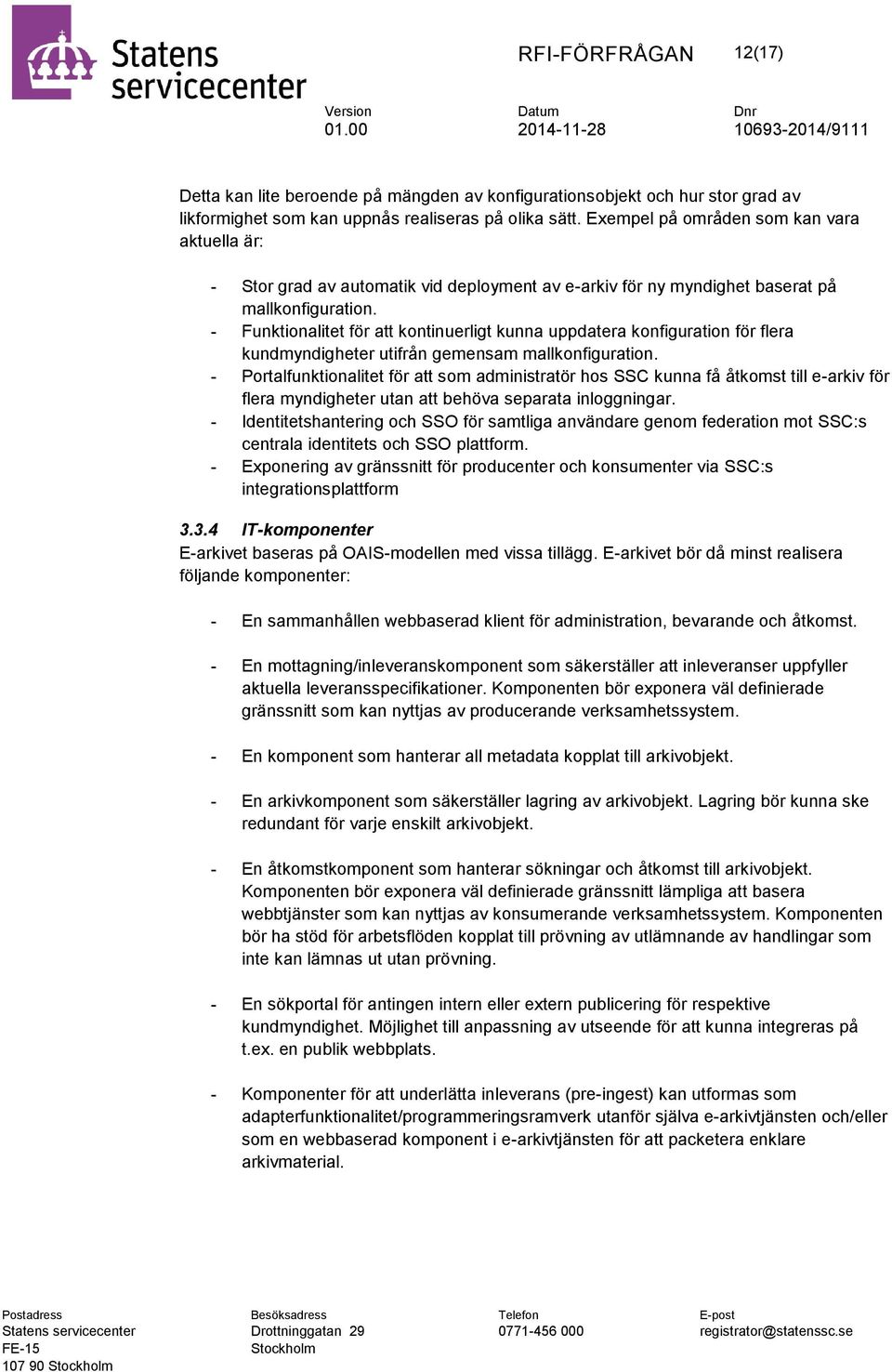 - Funktionalitet för att kontinuerligt kunna uppdatera konfiguration för flera kundmyndigheter utifrån gemensam mallkonfiguration.