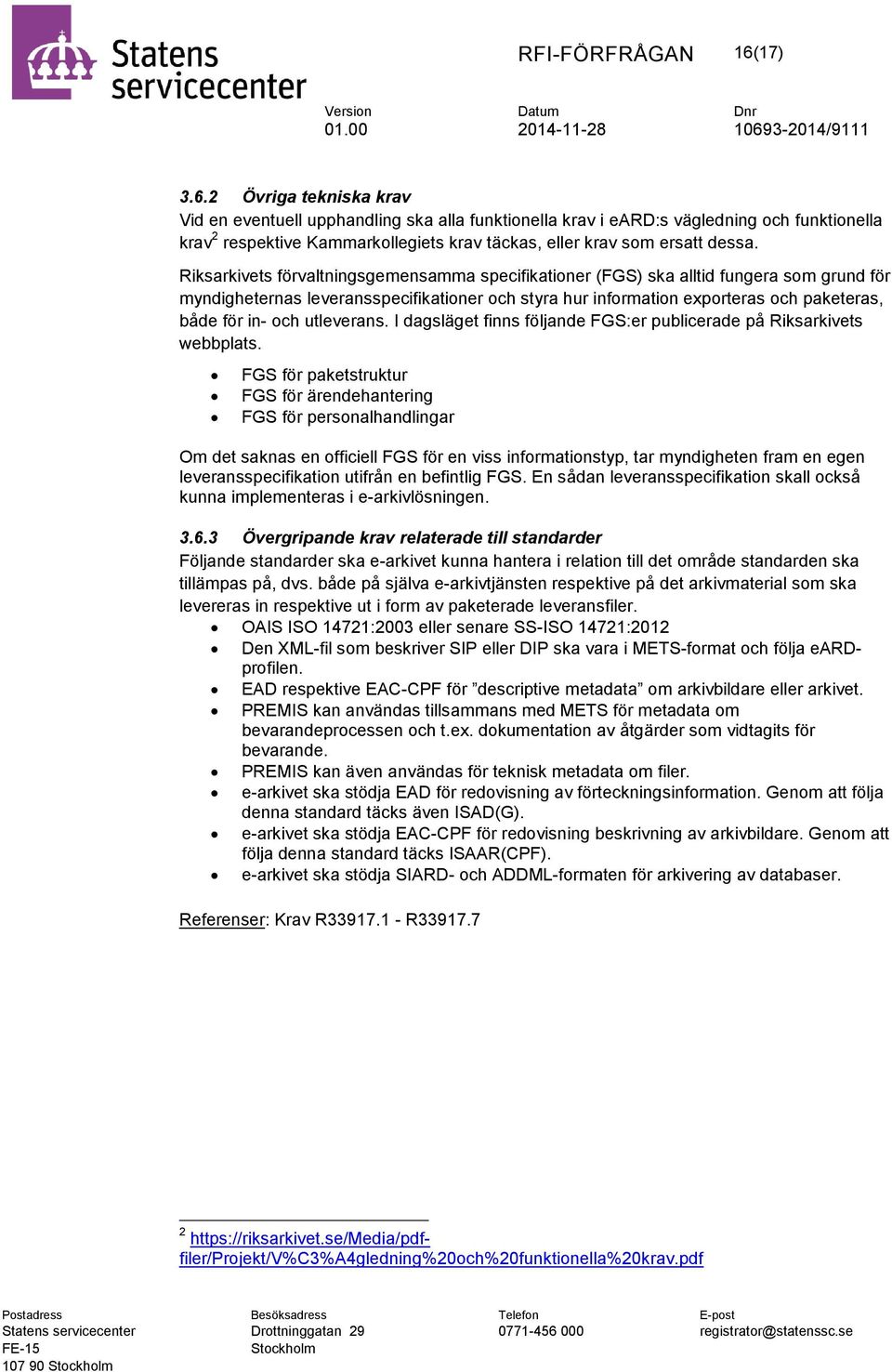 Riksarkivets förvaltningsgemensamma specifikationer (FGS) ska alltid fungera som grund för myndigheternas leveransspecifikationer och styra hur information exporteras och paketeras, både för in- och