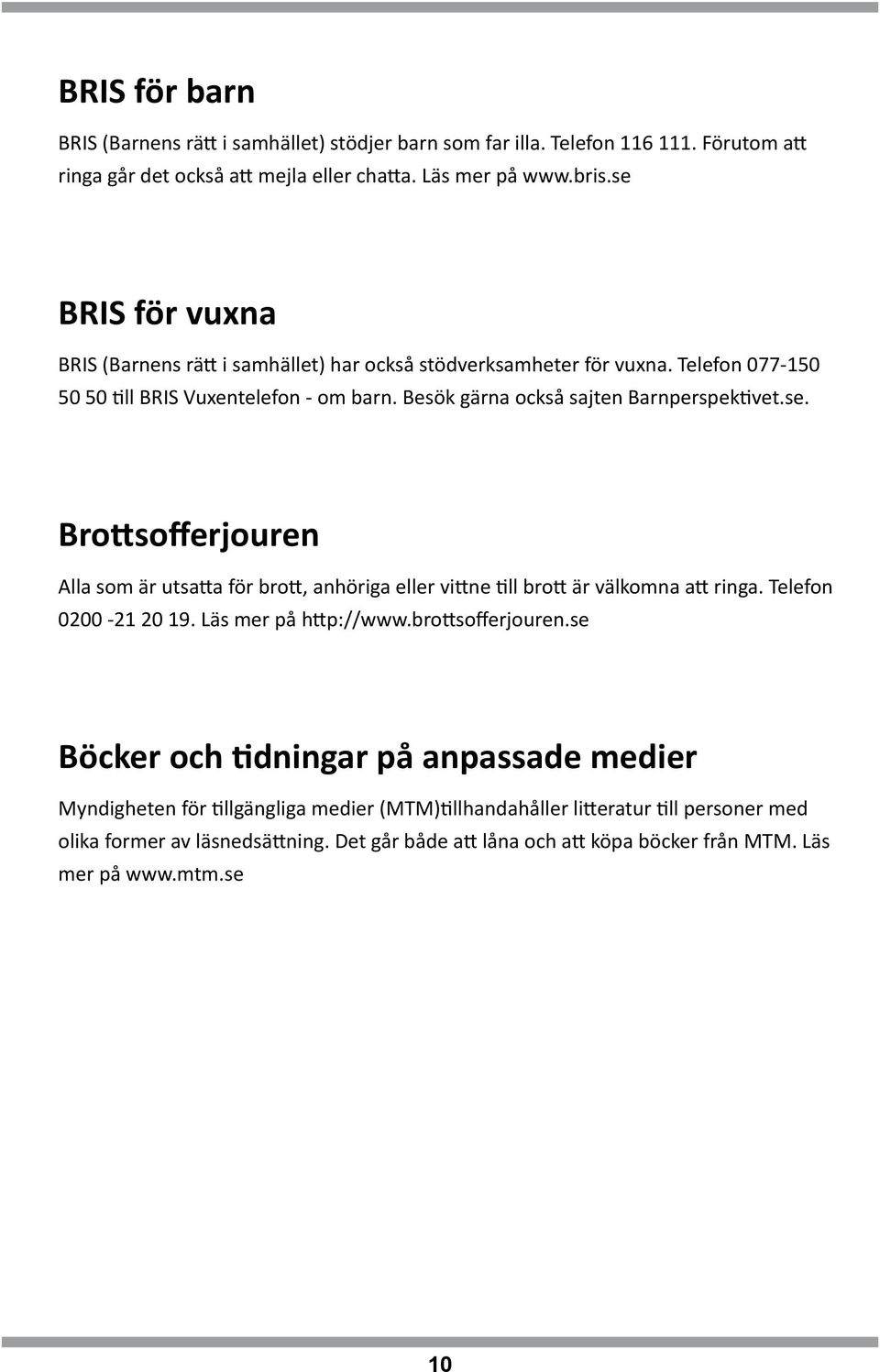 Telefon 0200-21 20 19. Läs mer på http://www.brottsofferjouren.