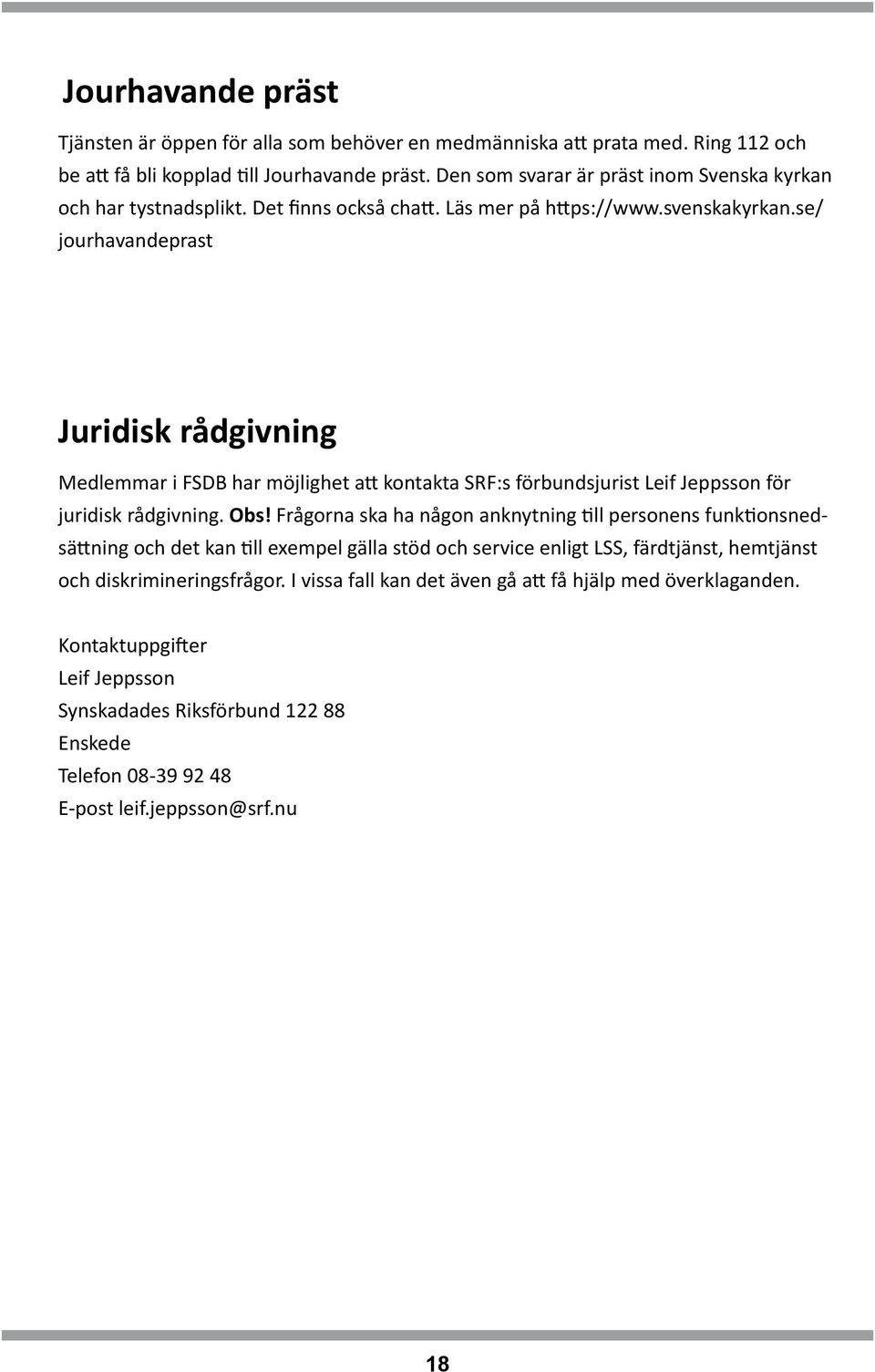 se/ jourhavandeprast Juridisk rådgivning Medlemmar i FSDB har möjlighet att kontakta SRF:s förbundsjurist Leif Jeppsson för juridisk rådgivning. Obs!