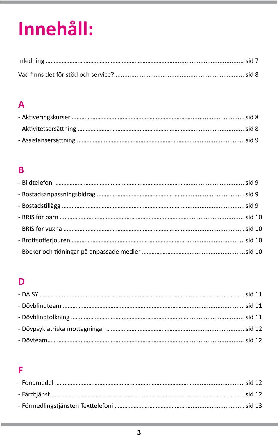 .. sid 10 - BRIS för vuxna... sid 10 - Brottsofferjouren... sid 10 - Böcker och tidningar på anpassade medier... sid 10 D - DAISY... sid 11 - Dövblindteam.