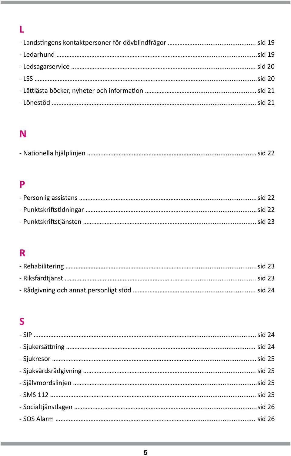 .. sid 22 - Punktskriftstidningar... sid 22 - Punktskriftstjänsten... sid 23 R - Rehabilitering... sid 23 - Riksfärdtjänst.