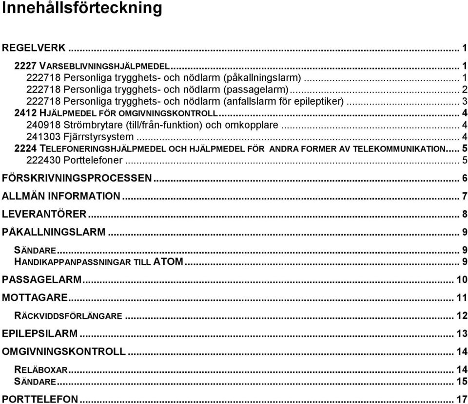 .. 4 241303 Fjärrstyrsystem... 4 2224 TELEFONERINGSHJÄLPMEDEL OCH HJÄLPMEDEL FÖR ANDRA FORMER AV TELEKOMMUNIKATION... 5 222430 Porttelefoner... 5 FÖRSKRIVNINGSPROCESSEN... 6 ALLMÄN INFORMATION.