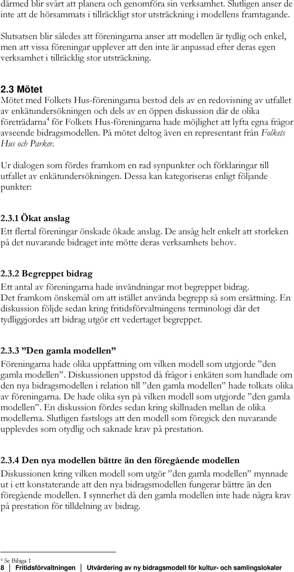 2.3 Mötet Mötet med Folkets Hus-föreningarna bestod dels av en redovisning av utfallet av enkätundersökningen och dels av en öppen diskussion där de olika företrädarna 4 för Folkets Hus-föreningarna