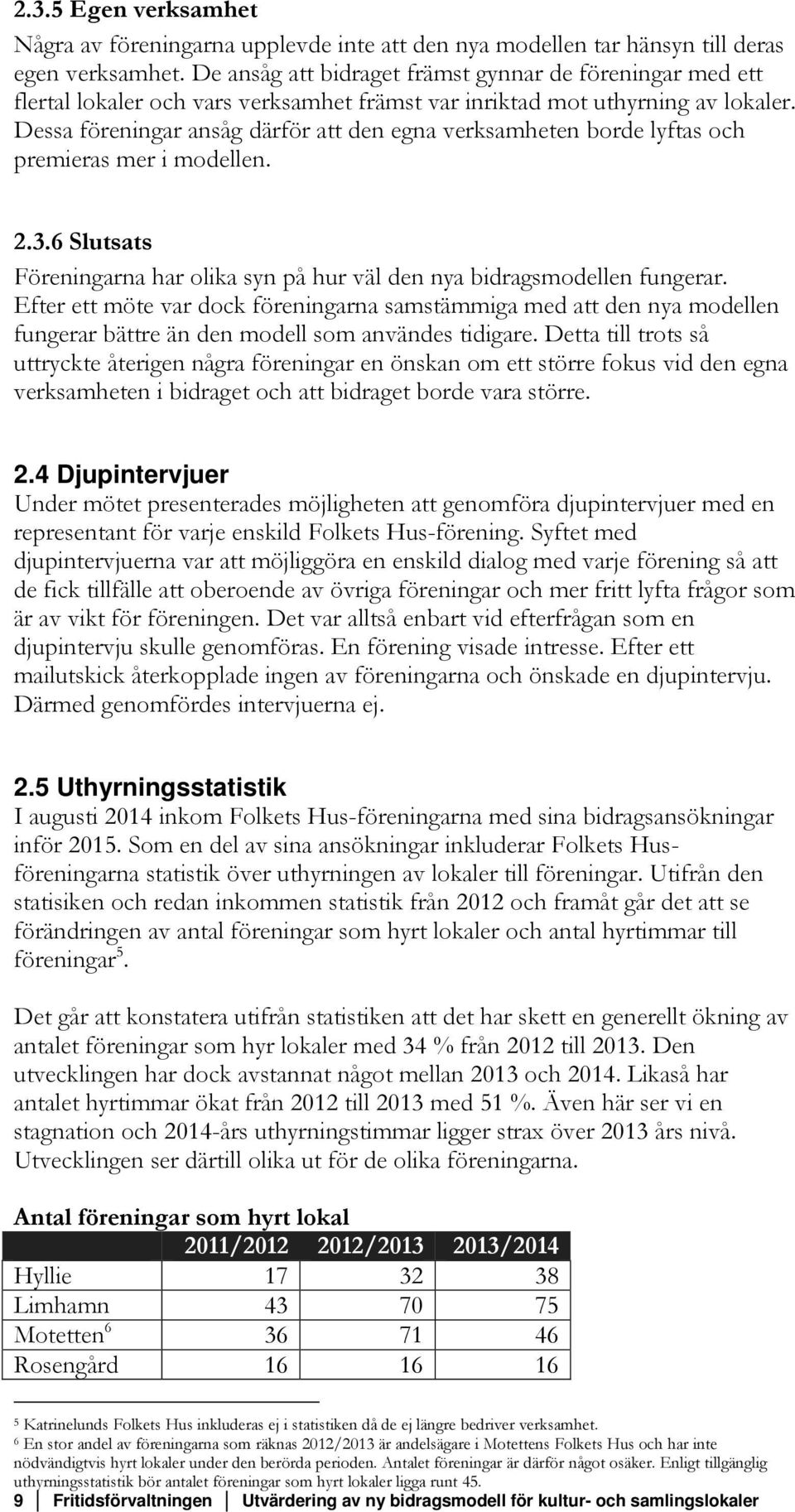 Dessa föreningar ansåg därför att den egna verksamheten borde lyftas och premieras mer i modellen. 2.3.6 Slutsats Föreningarna har olika syn på hur väl den nya bidragsmodellen fungerar.