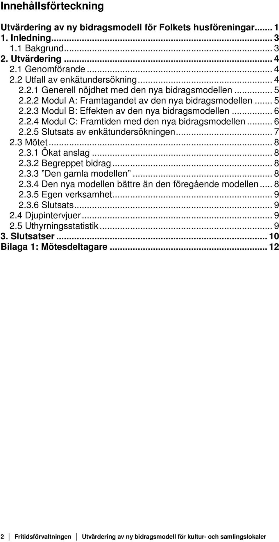 .. 7 2.3 Mötet... 8 2.3.1 Ökat anslag... 8 2.3.2 Begreppet bidrag... 8 2.3.3 Den gamla modellen... 8 2.3.4 Den nya modellen bättre än den föregående modellen... 8 2.3.5 Egen verksamhet... 9 2.3.6 Slutsats.