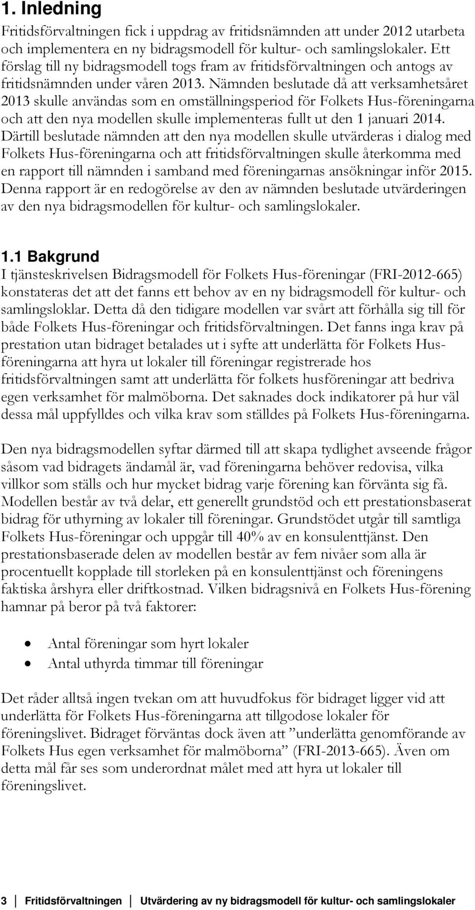 Nämnden beslutade då att verksamhetsåret 2013 skulle användas som en omställningsperiod för Folkets Hus-föreningarna och att den nya modellen skulle implementeras fullt ut den 1 januari 2014.