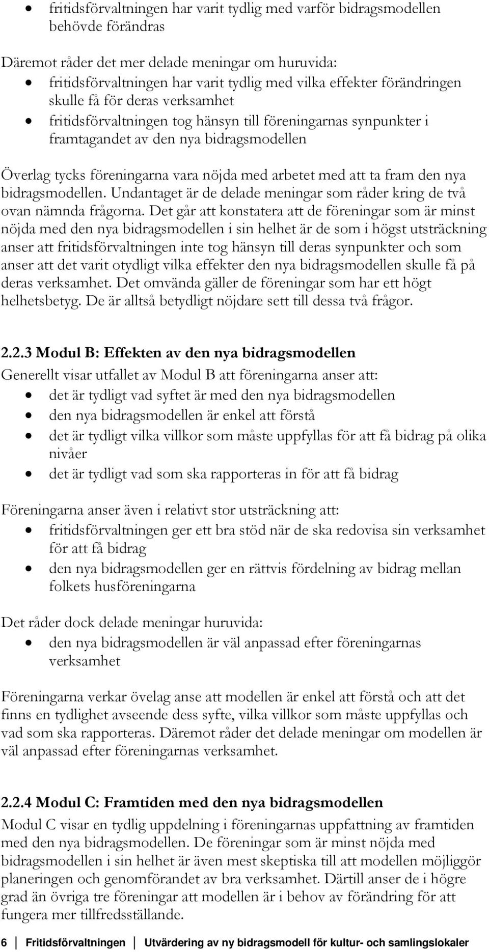 med att ta fram den nya bidragsmodellen. Undantaget är de delade meningar som råder kring de två ovan nämnda frågorna.