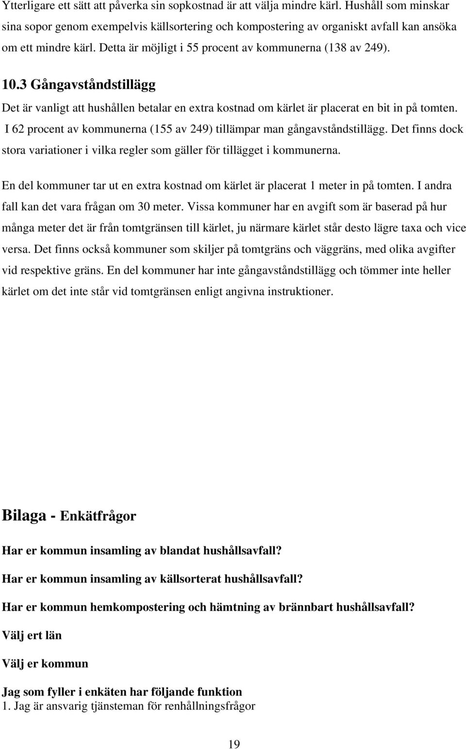 I 62 procent av kommunerna (155 av 249) tillämpar man gångavståndstillägg. Det finns dock stora variationer i vilka regler som gäller för tillägget i kommunerna.