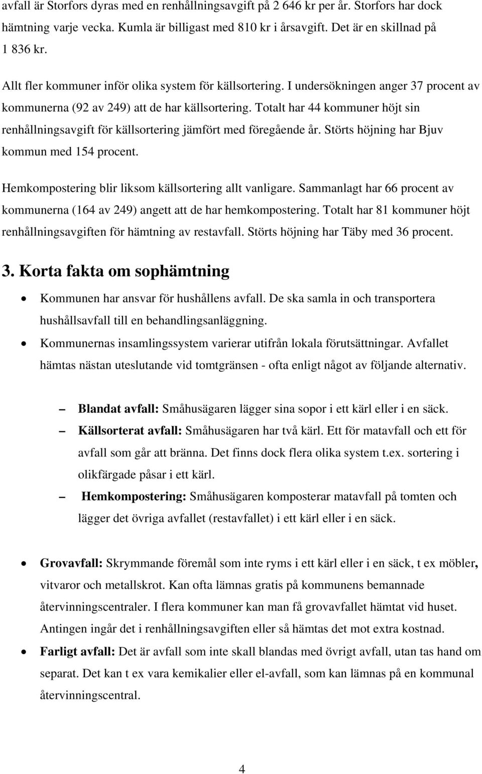 Totalt har 44 kommuner höjt sin renhållningsavgift för källsortering jämfört med föregående år. Störts höjning har Bjuv kommun med 154 procent.