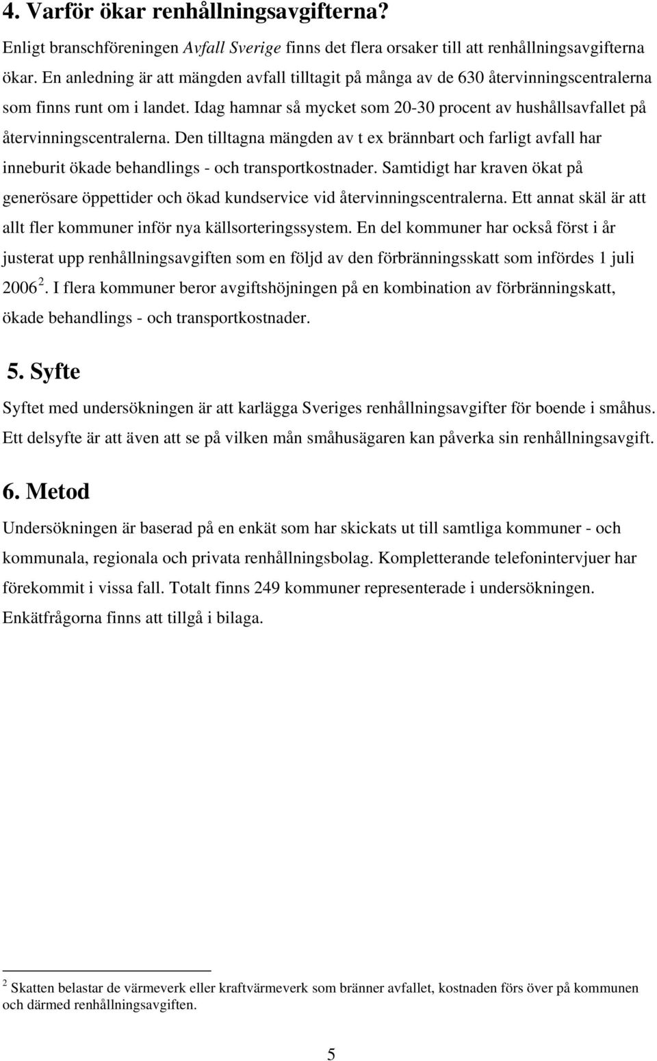 Den tilltagna mängden av t ex brännbart och farligt har inneburit ökade behandlings - och transportkostnader.