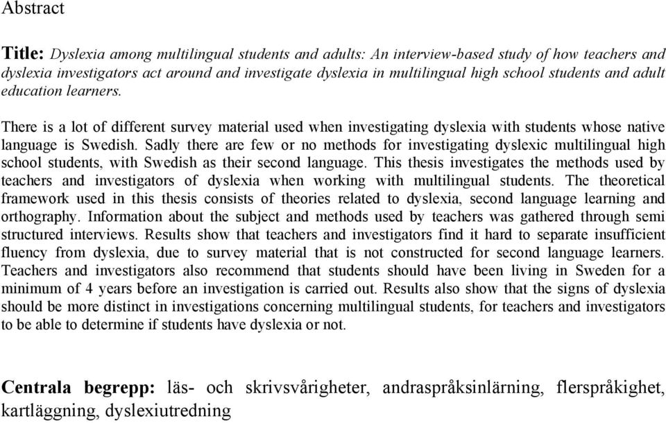 Sadly there are few or no methods for investigating dyslexic multilingual high school students, with Swedish as their second language.