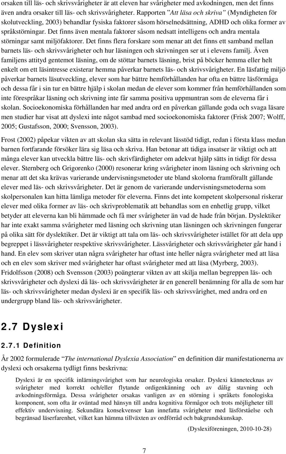 Det finns även mentala faktorer såsom nedsatt intelligens och andra mentala störningar samt miljöfaktorer.