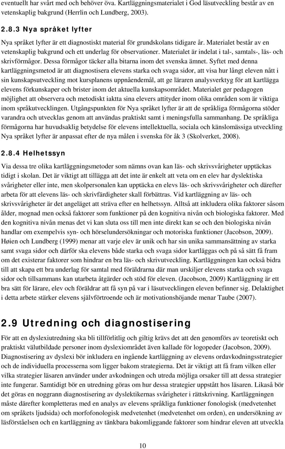 Materialet är indelat i tal-, samtals-, läs- och skrivförmågor. Dessa förmågor täcker alla bitarna inom det svenska ämnet.