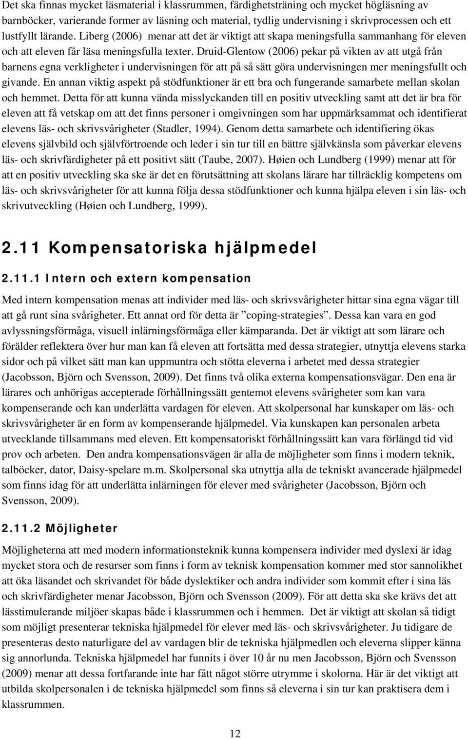 Druid-Glentow (2006) pekar på vikten av att utgå från barnens egna verkligheter i undervisningen för att på så sätt göra undervisningen mer meningsfullt och givande.
