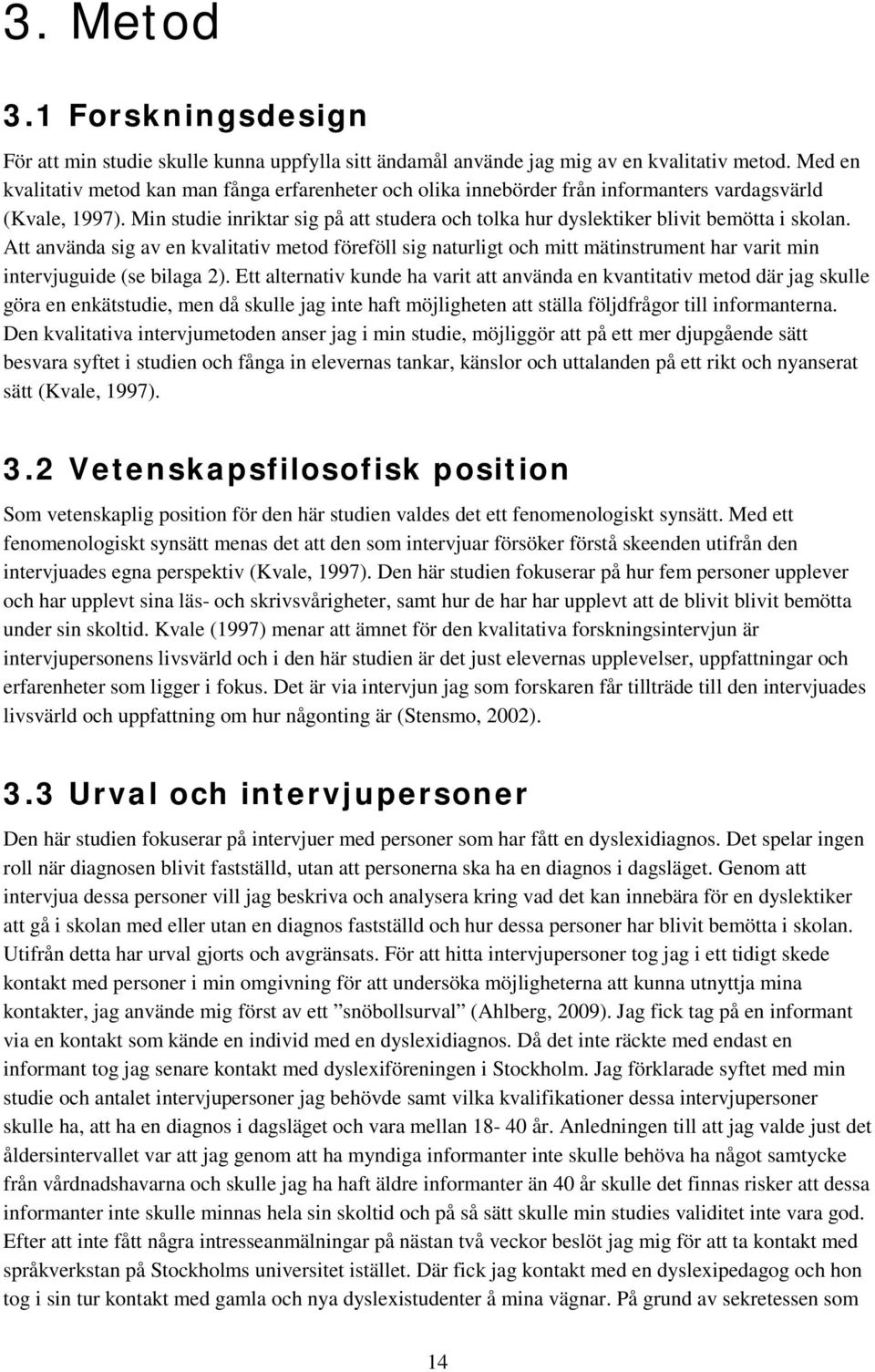 Min studie inriktar sig på att studera och tolka hur dyslektiker blivit bemötta i skolan.