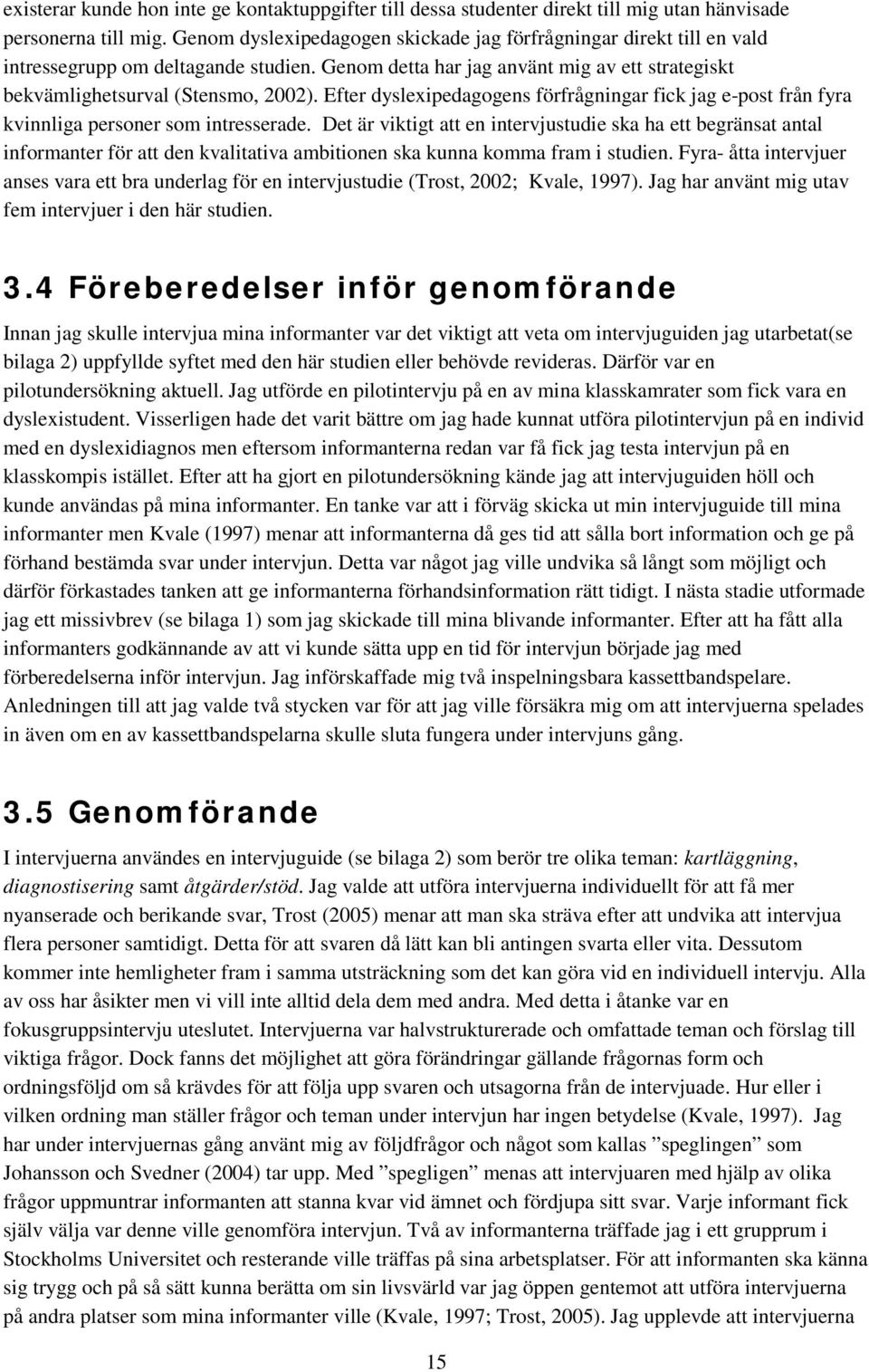 Efter dyslexipedagogens förfrågningar fick jag e-post från fyra kvinnliga personer som intresserade.