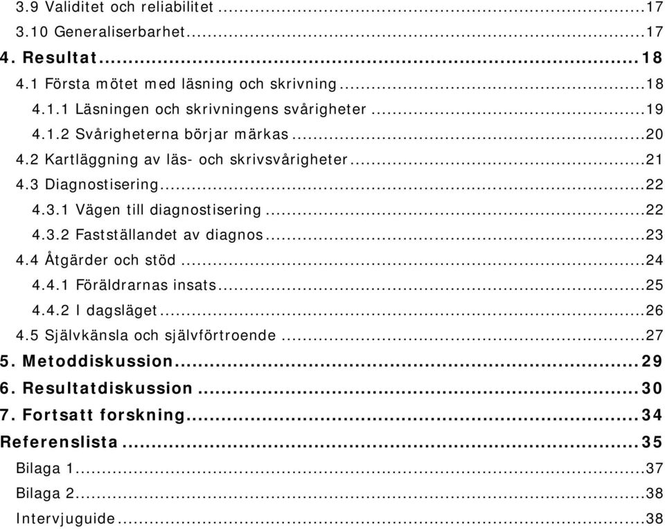 ..23 4.4 Åtgärder och stöd...24 4.4.1 Föräldrarnas insats...25 4.4.2 I dagsläget...26 4.5 Självkänsla och självförtroende...27 5. Metoddiskussion... 29 6.