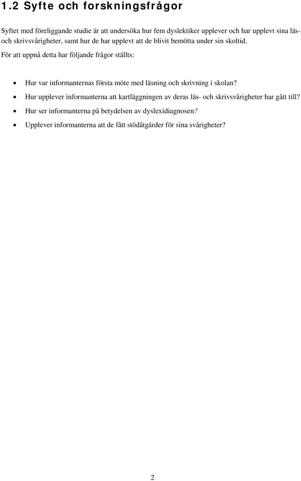 För att uppnå detta har följande frågor ställts: Hur var informanternas första möte med läsning och skrivning i skolan?