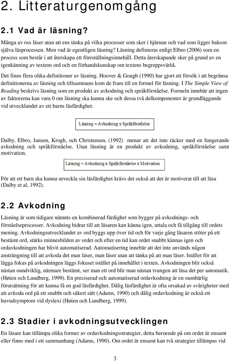 Detta återskapande sker på grund av en igenkänning av textens ord och en förhandskunskap om textens begreppsvärld. Det finns flera olika definitioner av läsning.