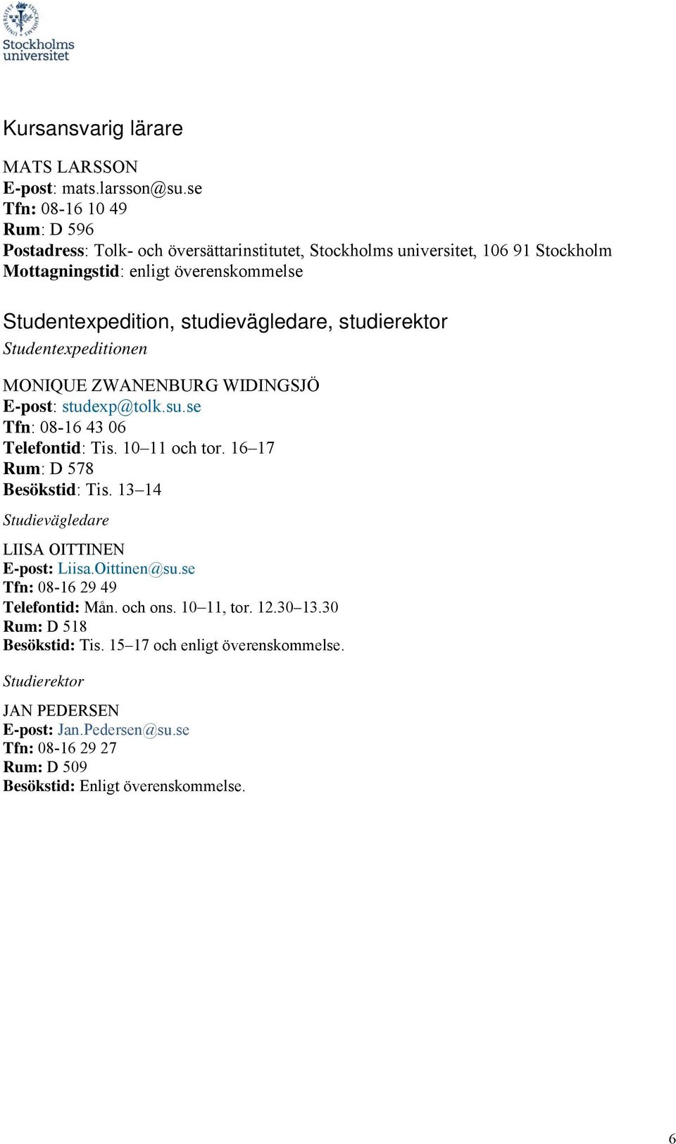 studievägledare, studierektor Studentexpeditionen MONIQUE ZWANENBURG WIDINGSJÖ E-post: studexp@tolk.su.se Tfn: 08-16 43 06 Telefontid: Tis. 10 11 och tor.