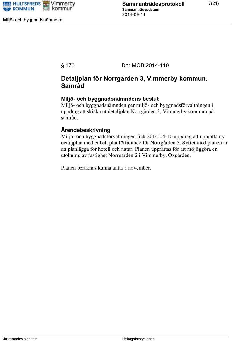 samråd. Miljö- och byggnadsförvaltningen fick 2014-04-10 uppdrag att upprätta ny detaljplan med enkelt planförfarande för Norrgården 3.