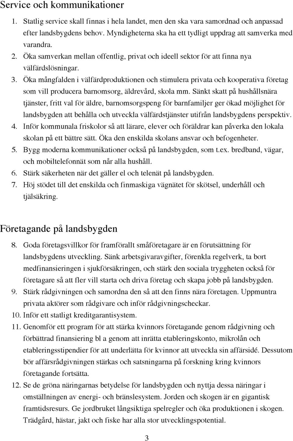 Öka mångfalden i välfärdproduktionen och stimulera privata och kooperativa företag som vill producera barnomsorg, äldrevård, skola mm.