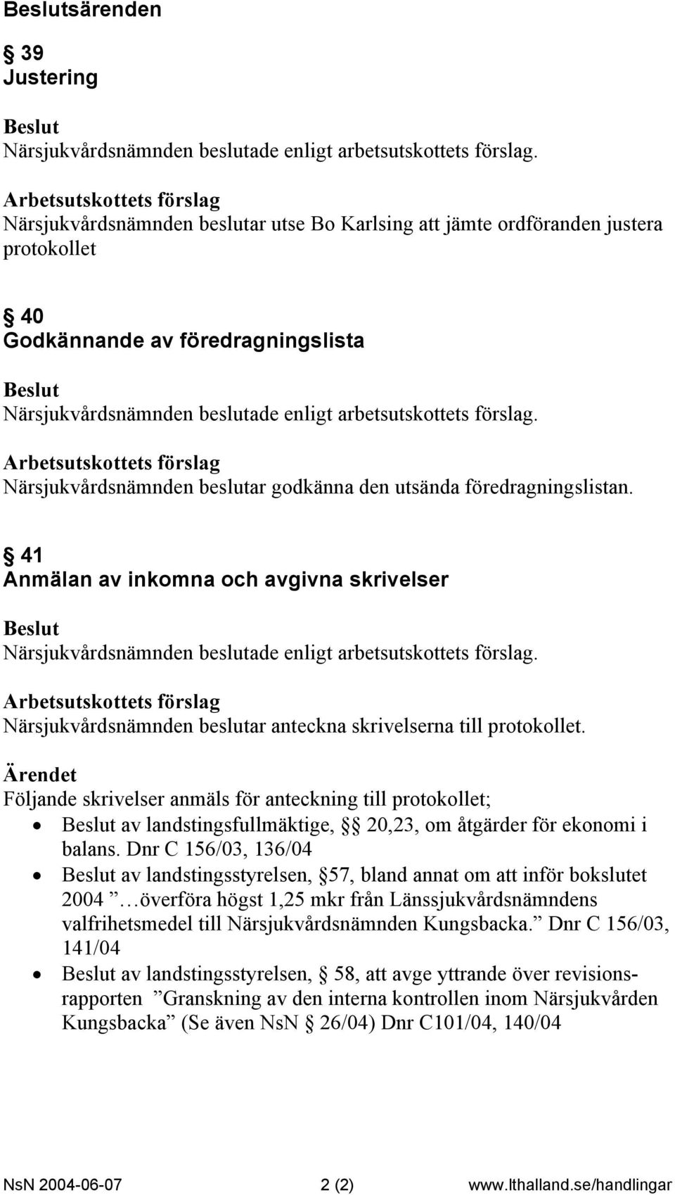 41 Anmälan av inkomna och avgivna skrivelser Arbetsutskottets förslag Närsjukvårdsnämnden beslutar anteckna skrivelserna till protokollet.