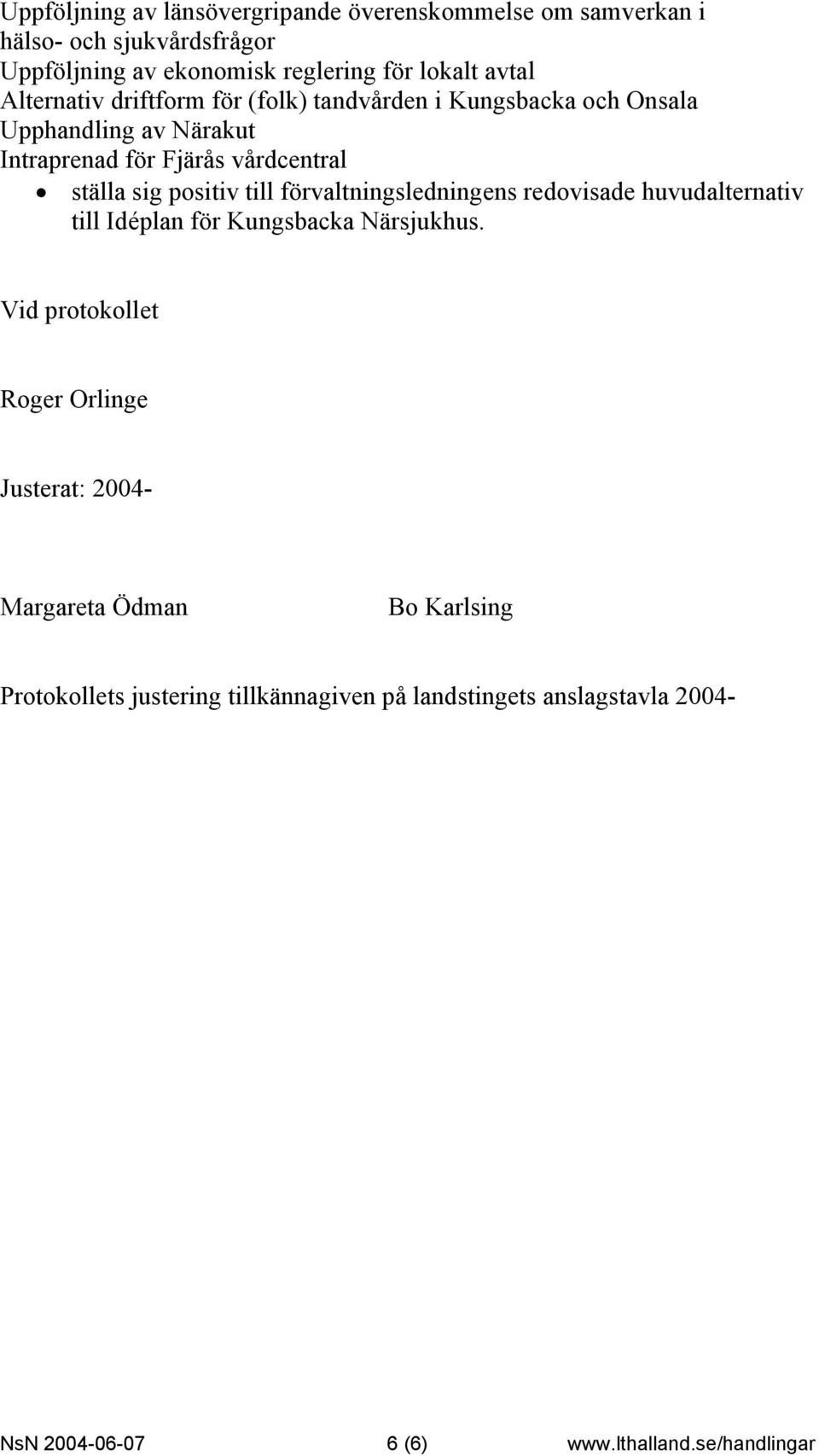 till förvaltningsledningens redovisade huvudalternativ till Idéplan för Kungsbacka Närsjukhus.