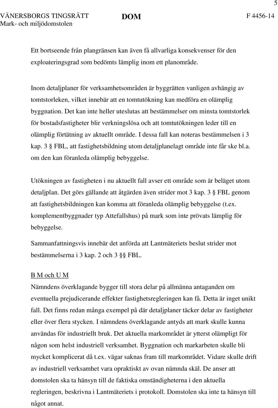 Det kan inte heller uteslutas att bestämmelser om minsta tomtstorlek för bostadsfastigheter blir verkningslösa och att tomtutökningen leder till en olämplig förtätning av aktuellt område.