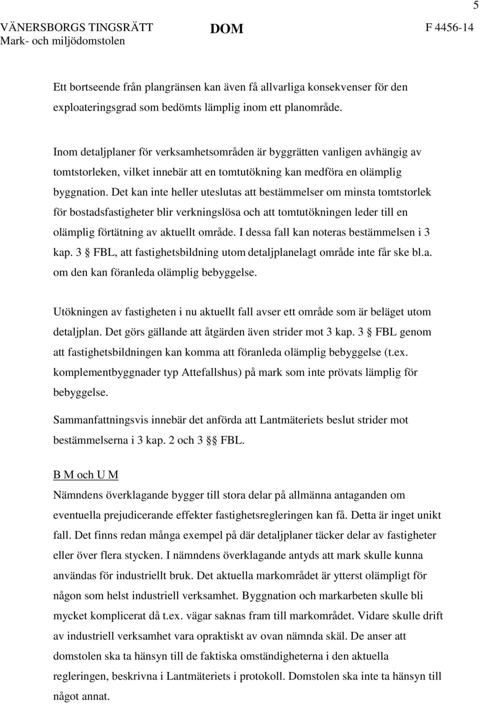 Det kan inte heller uteslutas att bestämmelser om minsta tomtstorlek för bostadsfastigheter blir verkningslösa och att tomtutökningen leder till en olämplig förtätning av aktuellt område.